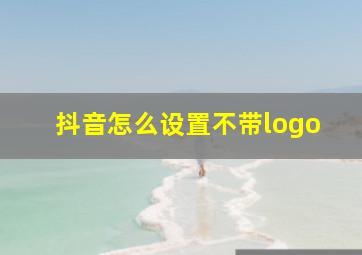 抖音怎么设置不带logo