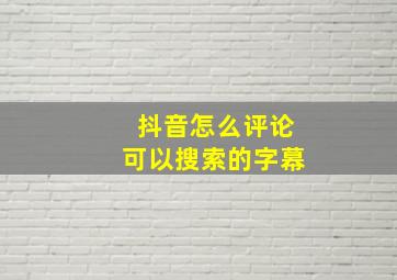 抖音怎么评论可以搜索的字幕