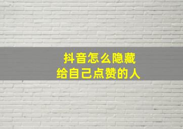 抖音怎么隐藏给自己点赞的人