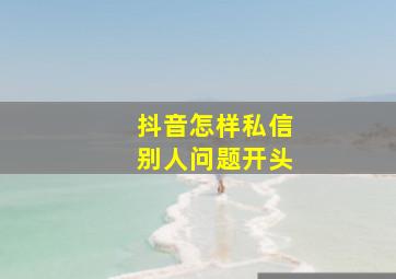 抖音怎样私信别人问题开头