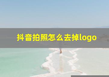 抖音拍照怎么去掉logo