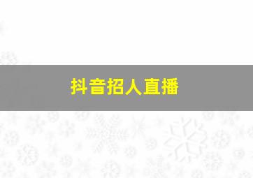 抖音招人直播