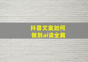 抖音文案如何做到ai读全篇