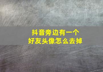 抖音旁边有一个好友头像怎么去掉