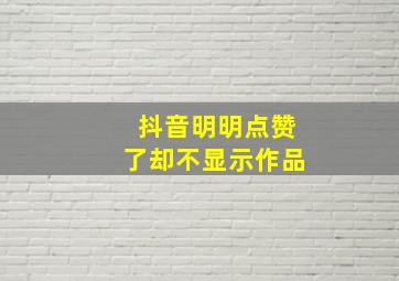 抖音明明点赞了却不显示作品