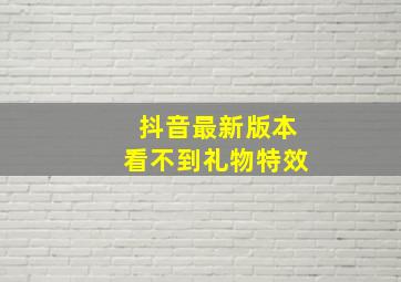 抖音最新版本看不到礼物特效