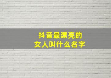 抖音最漂亮的女人叫什么名字