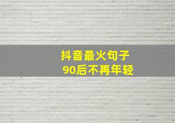 抖音最火句子90后不再年轻