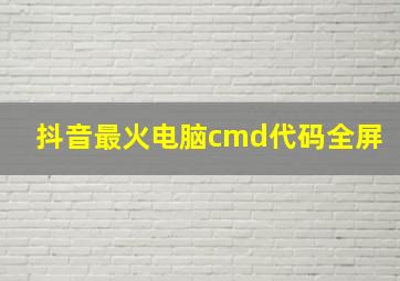 抖音最火电脑cmd代码全屏