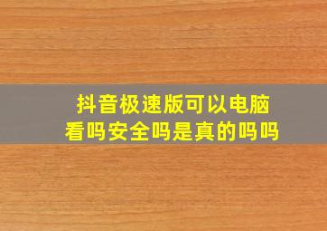 抖音极速版可以电脑看吗安全吗是真的吗吗