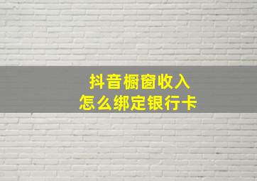 抖音橱窗收入怎么绑定银行卡