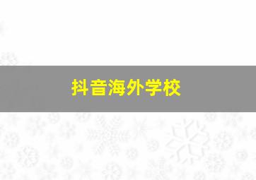 抖音海外学校