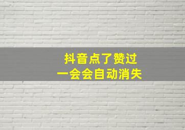 抖音点了赞过一会会自动消失