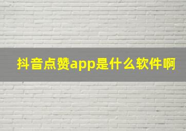 抖音点赞app是什么软件啊