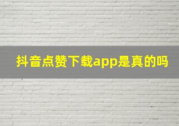 抖音点赞下载app是真的吗