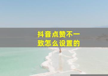 抖音点赞不一致怎么设置的