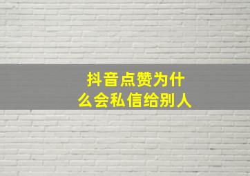 抖音点赞为什么会私信给别人