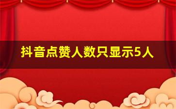 抖音点赞人数只显示5人