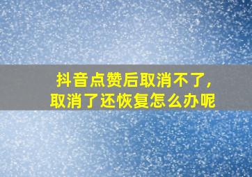 抖音点赞后取消不了,取消了还恢复怎么办呢