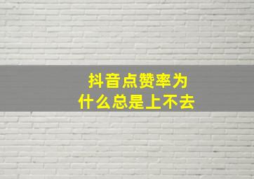 抖音点赞率为什么总是上不去