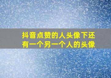 抖音点赞的人头像下还有一个另一个人的头像