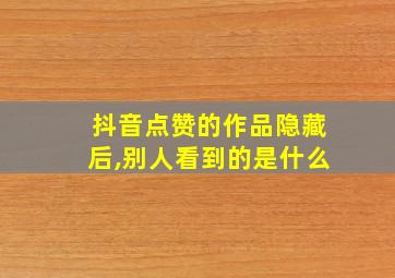 抖音点赞的作品隐藏后,别人看到的是什么