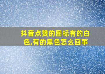 抖音点赞的图标有的白色,有的黑色怎么回事