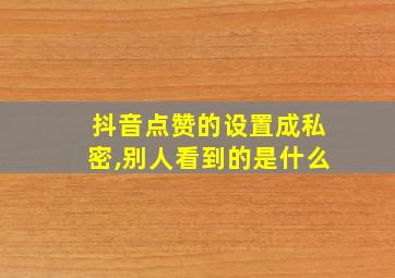 抖音点赞的设置成私密,别人看到的是什么