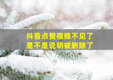 抖音点赞视频不见了是不是说明被删除了