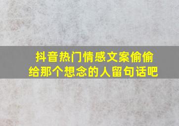 抖音热门情感文案偷偷给那个想念的人留句话吧