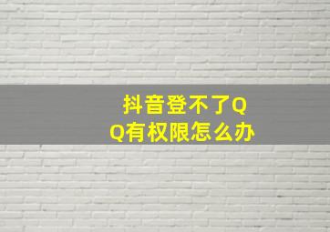 抖音登不了QQ有权限怎么办