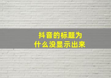 抖音的标题为什么没显示出来