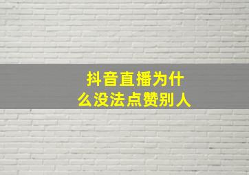 抖音直播为什么没法点赞别人