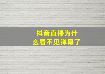 抖音直播为什么看不见弹幕了