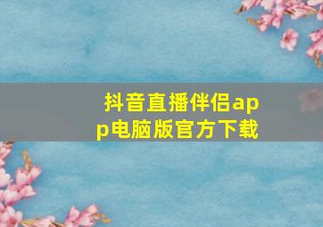 抖音直播伴侣app电脑版官方下载