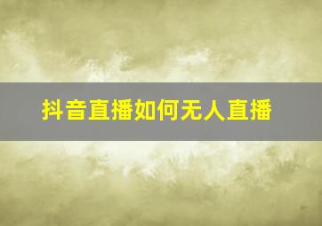 抖音直播如何无人直播