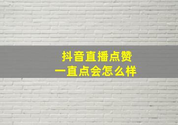 抖音直播点赞一直点会怎么样