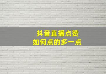 抖音直播点赞如何点的多一点