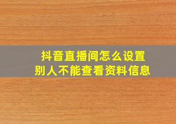 抖音直播间怎么设置别人不能查看资料信息