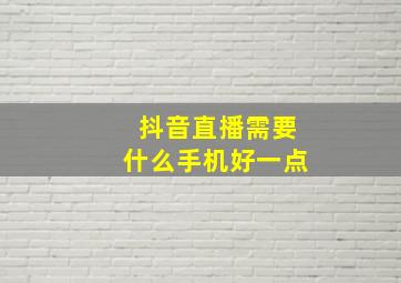 抖音直播需要什么手机好一点