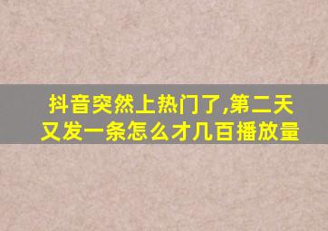 抖音突然上热门了,第二天又发一条怎么才几百播放量