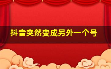 抖音突然变成另外一个号