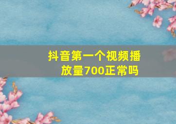 抖音第一个视频播放量700正常吗