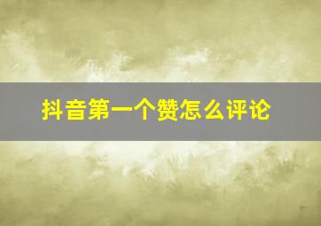 抖音第一个赞怎么评论