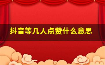 抖音等几人点赞什么意思