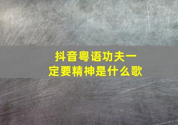 抖音粤语功夫一定要精神是什么歌