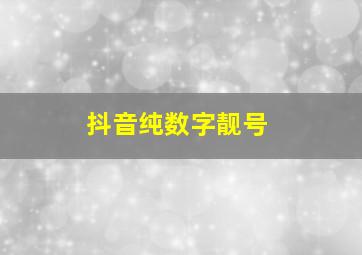 抖音纯数字靓号