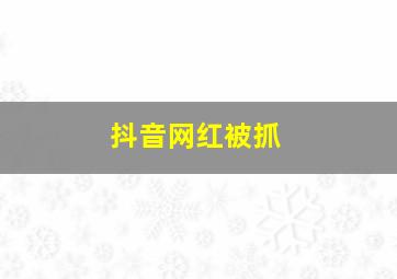 抖音网红被抓