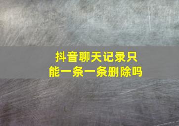 抖音聊天记录只能一条一条删除吗