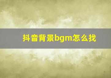 抖音背景bgm怎么找